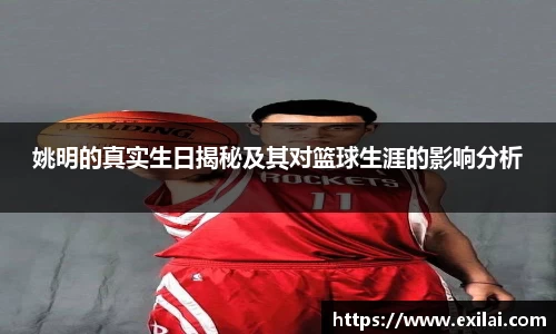 姚明的真实生日揭秘及其对篮球生涯的影响分析