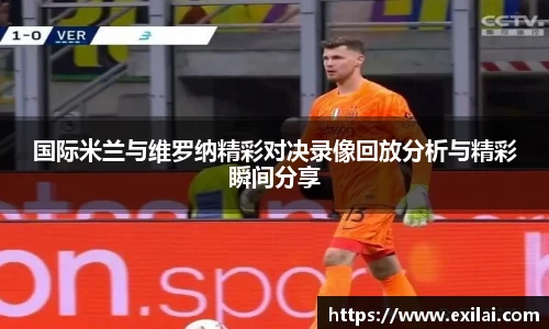 国际米兰与维罗纳精彩对决录像回放分析与精彩瞬间分享