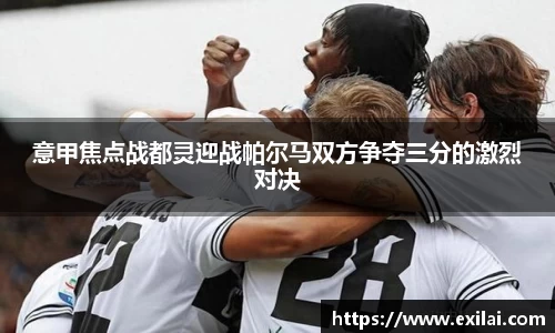 意甲焦点战都灵迎战帕尔马双方争夺三分的激烈对决